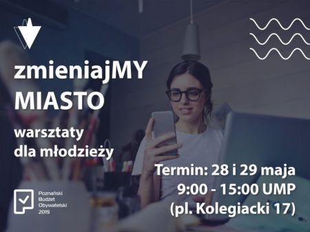 Warsztaty dla młodzieży z Poznania: zmieniajMY MIASTO